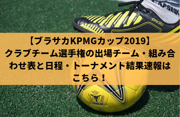 【ブラサカKPMGカップ2019】クラブチーム選手権の出場チーム・組み合わせ表と日程・トーナメント結果速報はこちら!