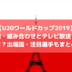 【U20ワールドカップ2019】日程・組み合わせとテレビ放送・配信は？出場国・注目選手もまとめ！