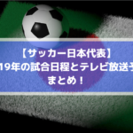 サッカー日本代表テレビ放送中継予定と試合日程まとめ！【2019年版】