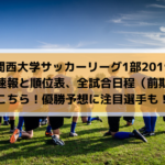 【関西大学サッカーリーグ1部2019】結果速報と順位表、全試合日程（前期）はこちら！優勝予想に注目選手も！