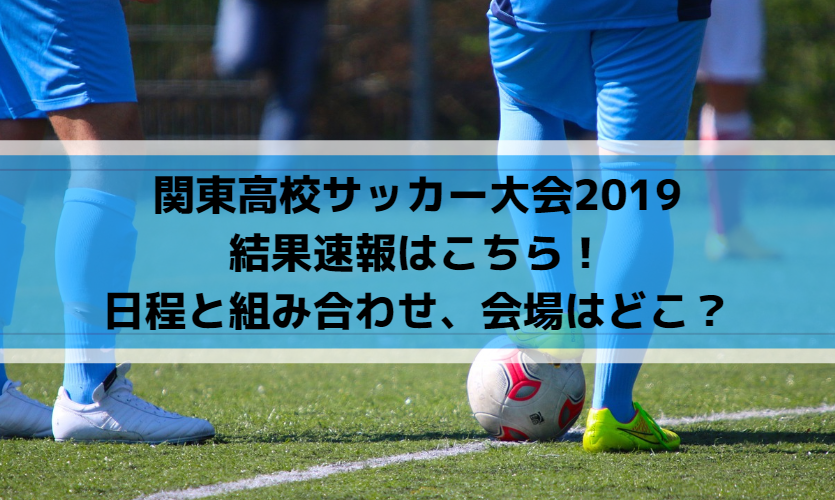 関東高校サッカー大会19の結果速報 日程と組み合わせまとめ 会場はどこ Center Circle