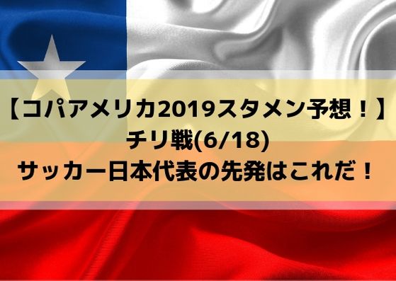 コパアメリカ2019スタメン予想！チリ戦サッカー日本代表の先発はこれだ！(2019/6/18)