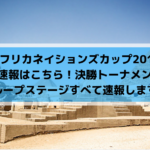 【アフリカネイションズカップ2019】結果速報はこちら！決勝トーナメント・グループステージすべて速報します！