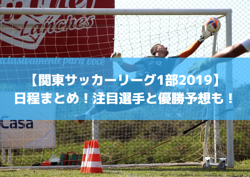 【関東サッカーリーグ1部2019】日程まとめ！注目選手と優勝予想も！