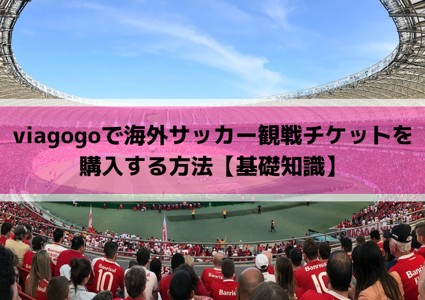 viagogoで海外サッカー観戦チケットを購入する方法【基礎知識】