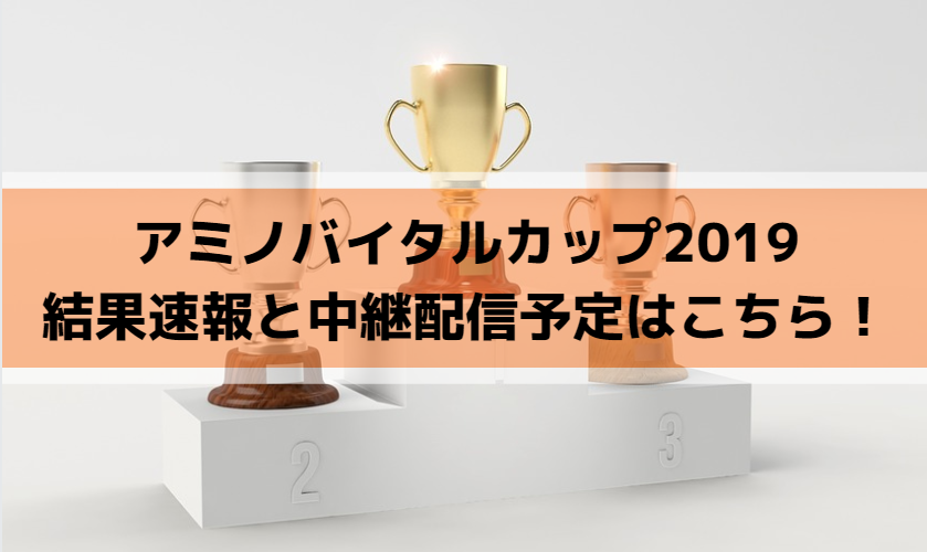 アミノバイタルカップ2019関東予選の結果速報と中継配信予定はこちら！