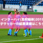インターハイ(高校総体)2019女子サッカーの結果速報はこちら！