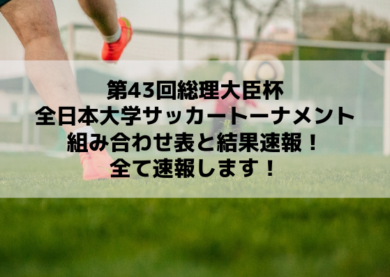 総理大臣杯サッカー19の結果速報はこちら 全日本大学サッカートーナメント Center Circle