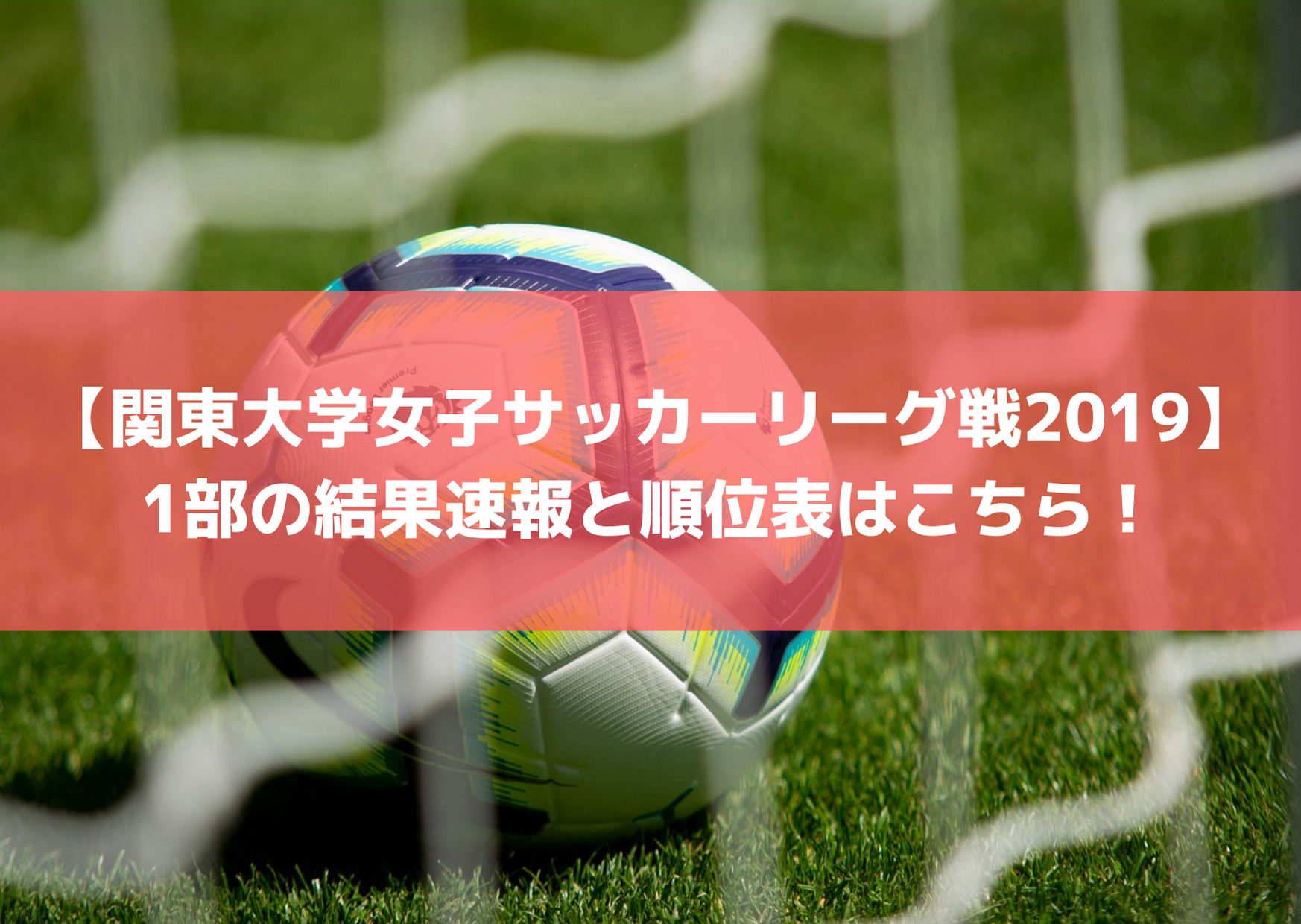 【関東大学女子サッカーリーグ戦2019】1部の結果速報と順位表はこちら！