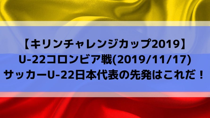 U22コロンビア戦テレビ放送とサッカー日本代表スタメン予想！キリンチャレンジカップ広島(2019/11/17)