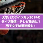 大学バスケインカレ2019決勝のライブ配信・テレビ放送は？男子女子結果速報も！