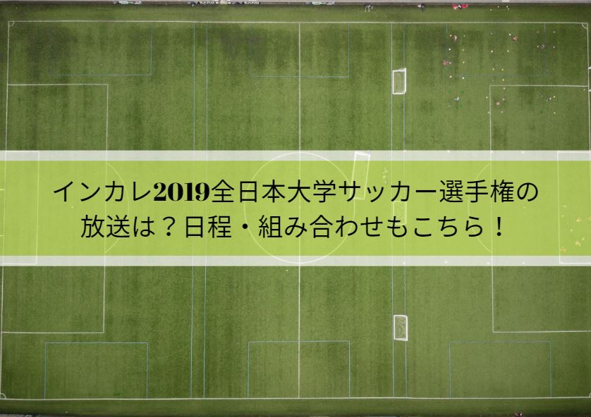 インカレ2019全日本大学サッカー選手権の放送は？日程・組み合わせもこちら！