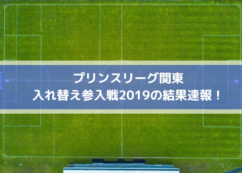 プリンスリーグ関東・入れ替え参入戦2019の結果速報はこちら！