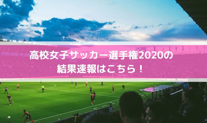 高校女子サッカー選手権2020の結果速報はこちら！
