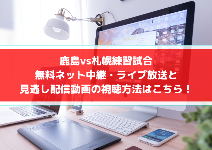 鹿島vs札幌練習試合の無料ネット中継 ライブ放送と見逃し配信動画の視聴方法はこちら Center Circle