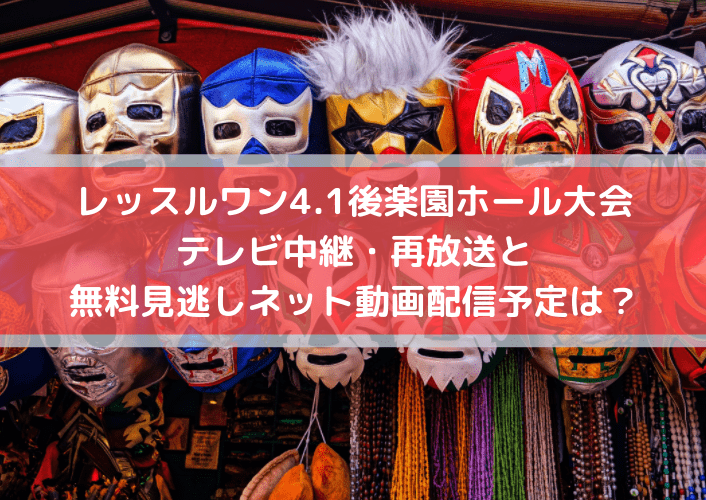 レッスルワン4.1後楽園ホール大会の中継・再放送と無料見逃しネット動画配信予定は?