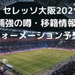 セレッソ大阪2021補強の噂・移籍情報とフォーメーション予想！