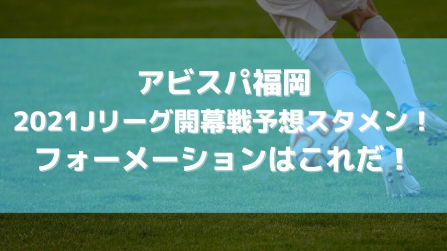 アビスパ福岡 2021Jリーグ開幕戦予想スタメン！ フォーメーションはこれだ！