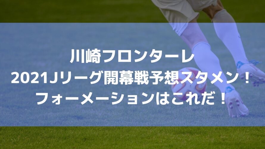 川崎フロンターレ2021Jリーグ開幕戦予想スタメン！フォーメーションはこれだ！