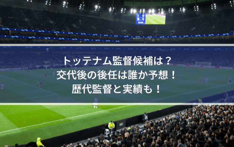 トッテナム監督候補は？交代後の後任は誰か予想！歴代監督と実績も！ (1)