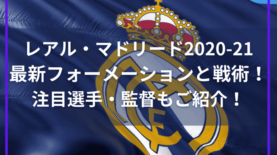 レアル・マドリード2020-21最新フォーメーションと戦術！注目選手・監督もご紹介！