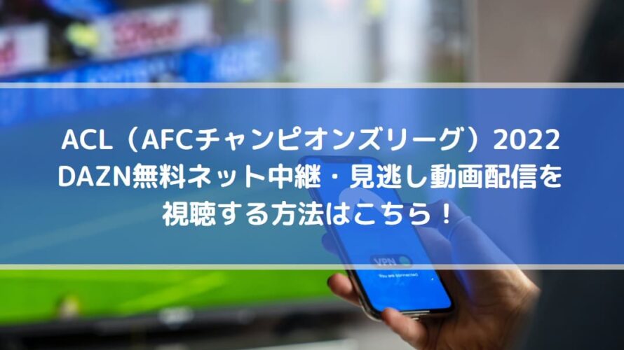 Acl22のdazn無料ネット中継 見逃し動画配信を視聴する方法はこちら Center Circle