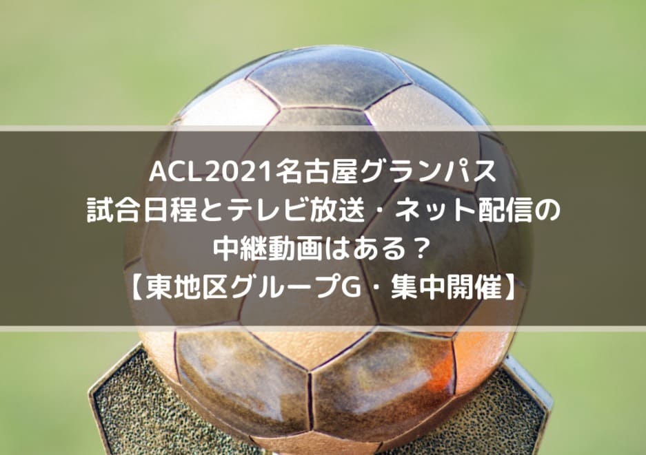 Acl21名古屋グランパス日程とテレビ放送 ネット配信中継動画はある 東地区グループステージ 集中開催 Center Circle