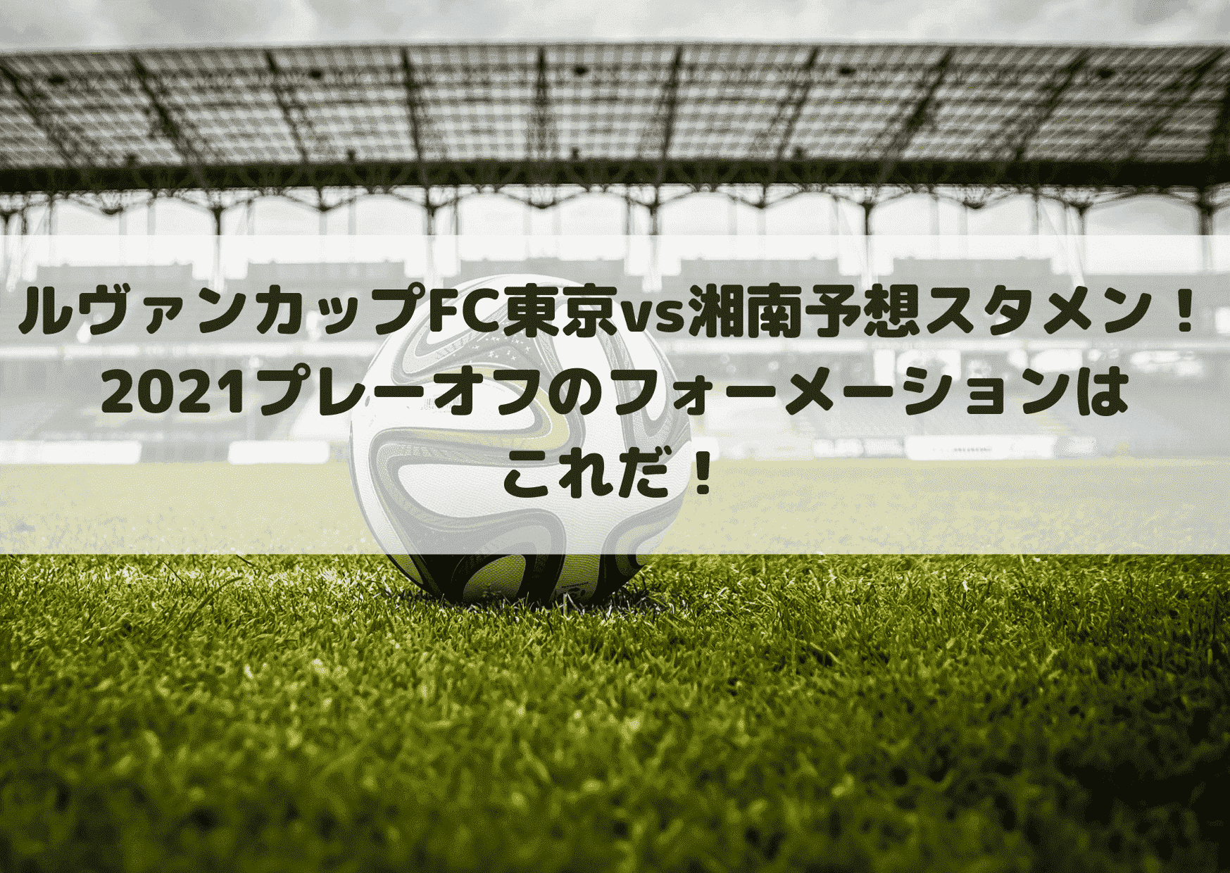 ルヴァンカップFC東京vs湘南予想スタメン！2021プレーオフのフォーメーションはこれだ！