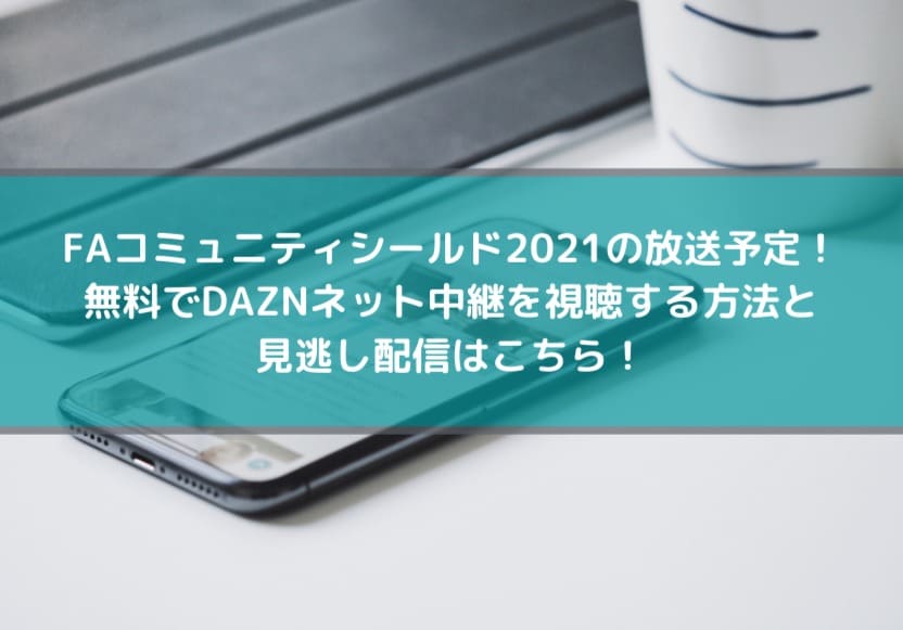 コミュニティシールド21の放送予定 無料でdaznネット中継を視聴する方法と見逃し配信はこちら Center Circle