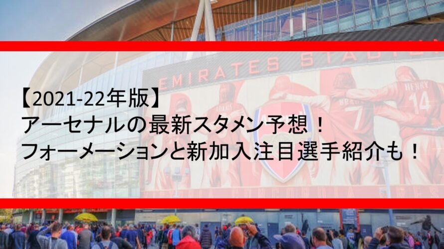 アーセナルの最新スタメン予想!フォーメーションと新加入注目選手紹介も!【2021-2022シーズン】