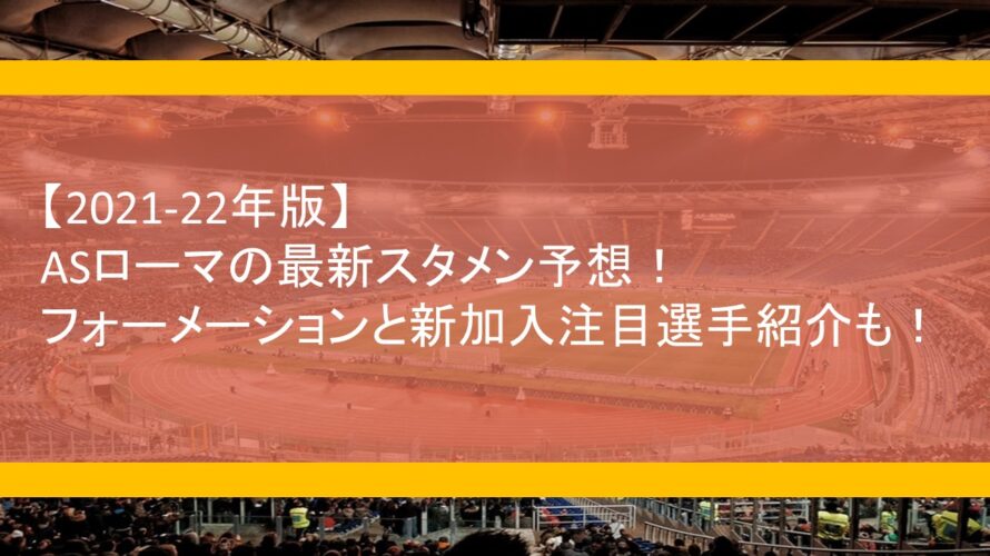 ASローマの最新スタメン予想!フォーメーションと新加入注目選手紹介も!【2021-2022シーズン】