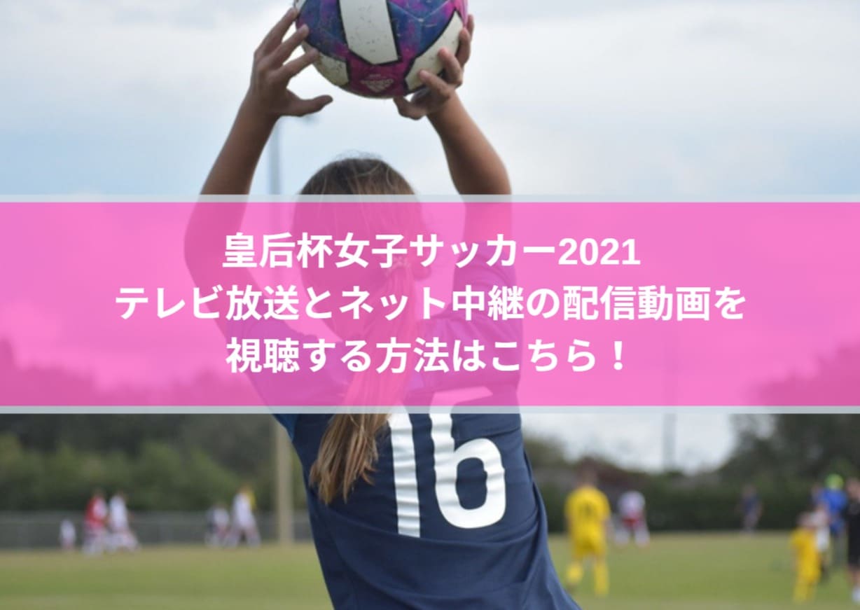 皇后杯女子サッカー2021テレビ放送とネット中継の配信動画を視聴する方法はこちら！