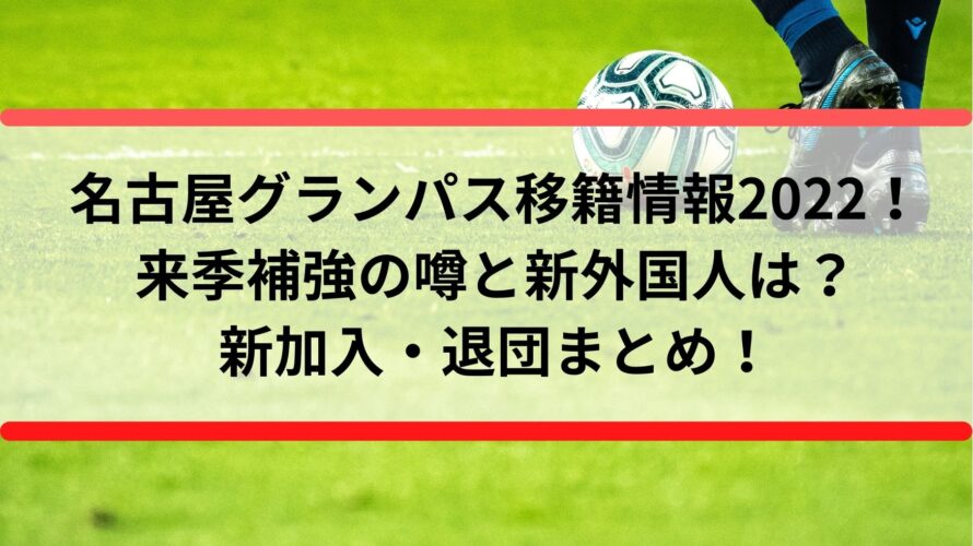 名古屋グランパス移籍情報22 来季補強の噂と新外国人は 新加入 退団まとめ Center Circle