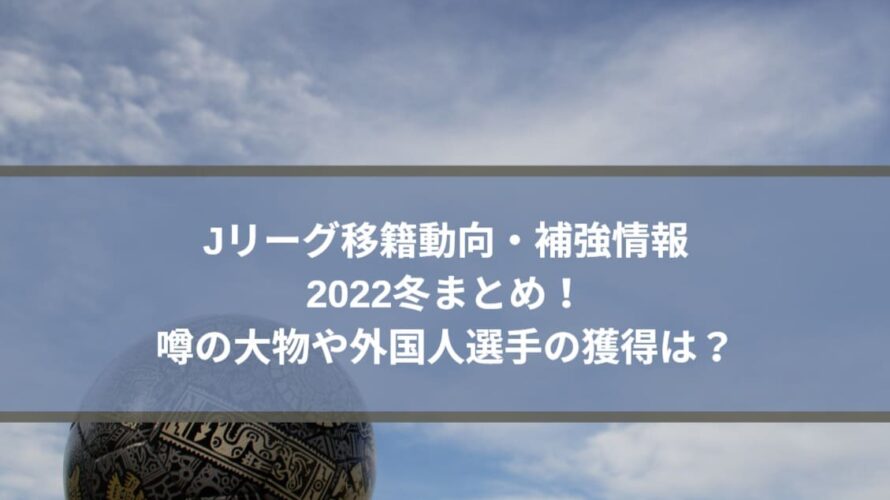 Jリーグ移籍動向 補強情報22冬まとめ 噂の大物や外国人選手の獲得は Center Circle