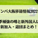 ガンバ大阪移籍情報2022！来季補強の噂と新外国人は？新加入・退団まとめ！