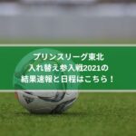 プリンスリーグ東北入れ替え参入戦2021の結果速報と日程はこちら！