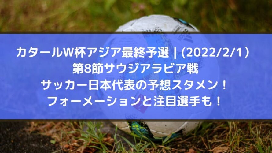 サウジアラビア戦サッカー日本代表の予想スタメン フォーメーションと注目選手も アジア最終予選カタールw杯 22 2 1 Center Circle