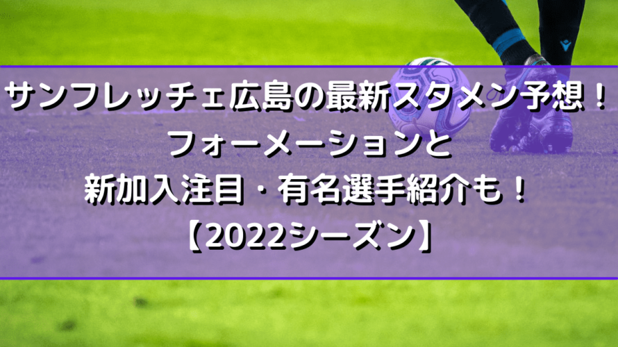 サンフレッチェ広島の最新スタメン予想 フォーメーションと新加入注目 有名選手紹介も 22シーズン Center Circle