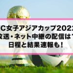 AFC女子アジアカップ2022の放送・ネット中継の配信は？日程と結果速報も！