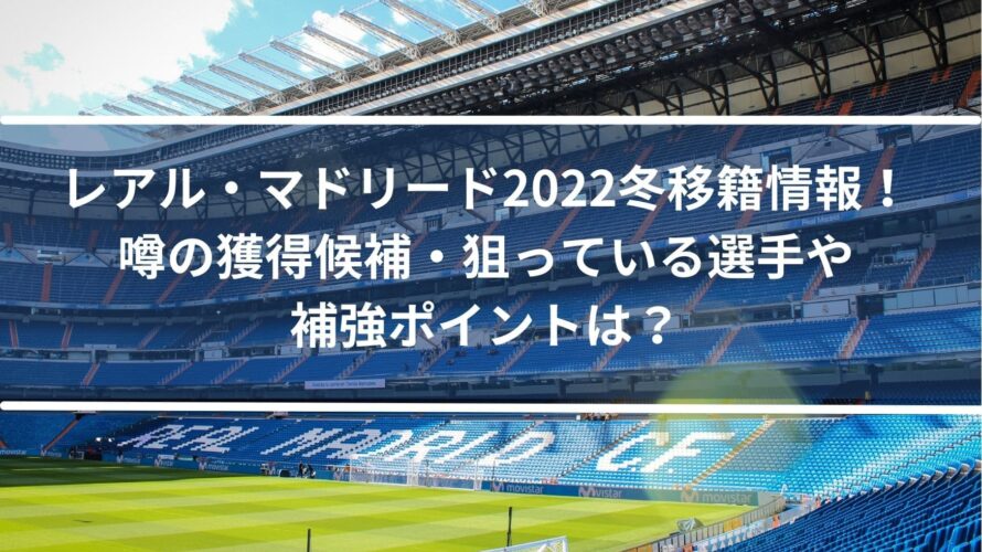レアルマドリード2022冬移籍情報！噂の獲得候補・狙っている選手や補強ポイントは？
