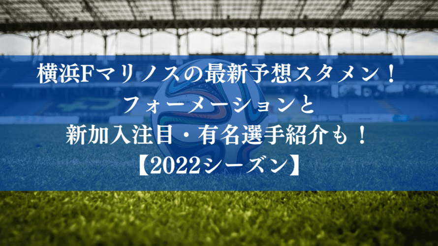 横浜Fマリノスの最新予想スタメン2022！フォーメーションと新加入注目・有名選手紹介も！