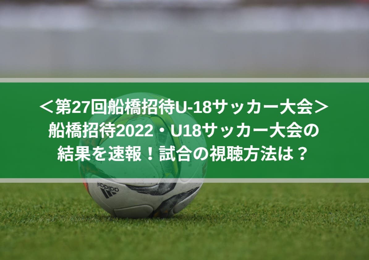 船橋招待22 U18サッカー大会の結果速報 試合の視聴方法は Center Circle