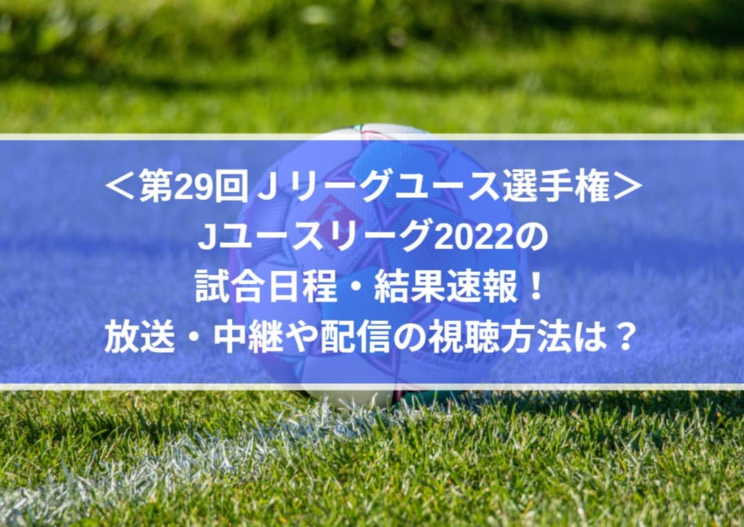 Jユースリーグ22の日程 結果速報 放送 中継や配信の視聴方法は Center Circle