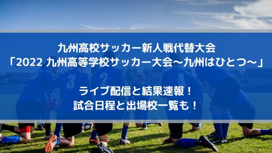 九州高校サッカー新人戦代替大会2022のライブ配信と結果速報！試合日程と出場校一覧も！