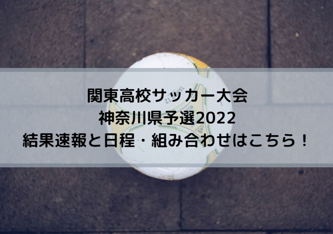 関東高校サッカー大会神奈川県予選2022結果速報と日程・組み合わせはこちら！
