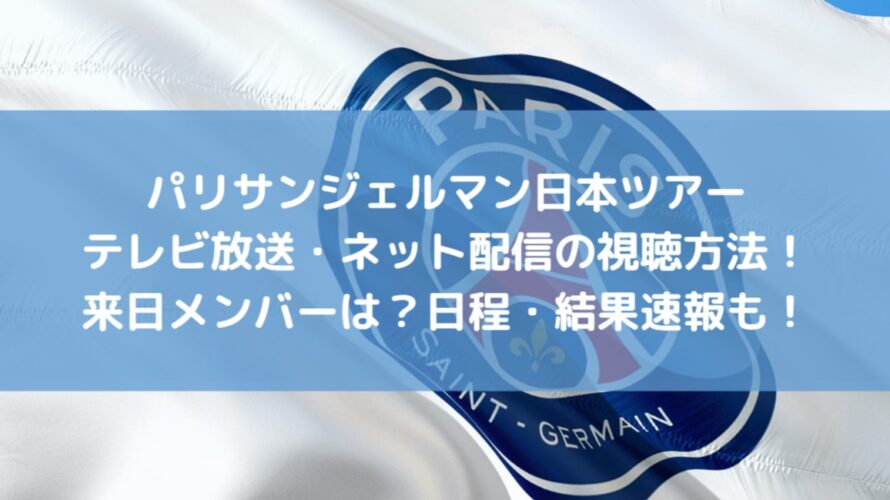 パリサンジェルマン日本ツアーの放送配信と来日メンバーは 日程 結果速報も Center Circle