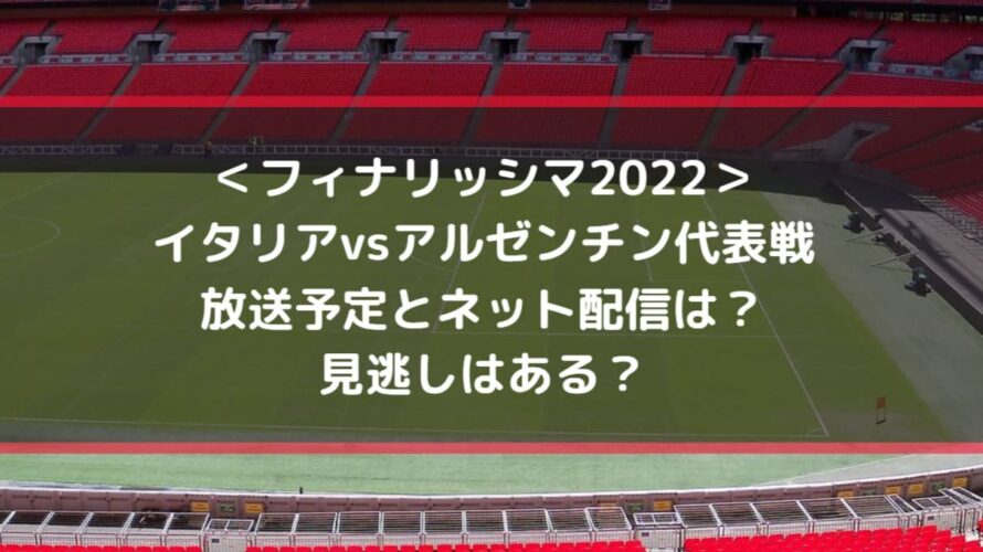 イタリアvsアルゼンチン代表戦の放送予定とネット配信は 見逃しはある フィナリッシマ22 Center Circle