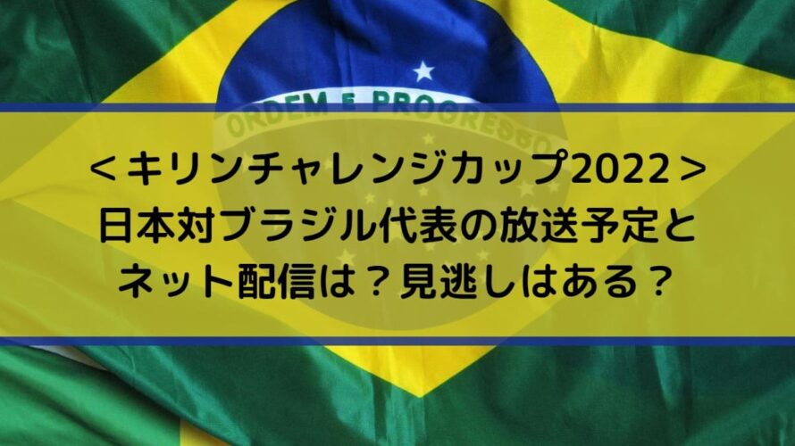 日本対ブラジル代表の放送予定とネット配信は？見逃しはある？ | キリンチャレンジカップ2022