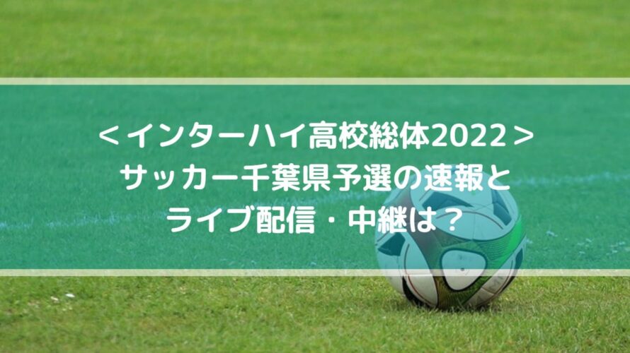 インターハイ高校総体22サッカー千葉予選の速報とライブ配信 中継は Center Circle