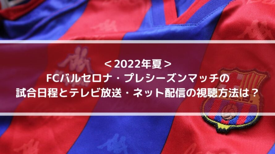 バルセロナプレシーズンマッチの日程と放送 配信の視聴方法は Center Circle